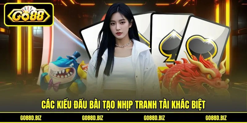 Các kiểu đấu bài tạo nhịp tranh tài khác biệt