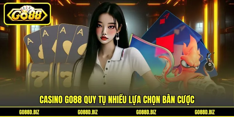 Casino Go88 quy tụ nhiều lựa chọn bàn cược