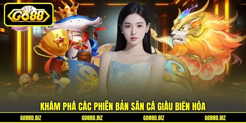Khám phá các phiên bản săn cá giàu biến hóa