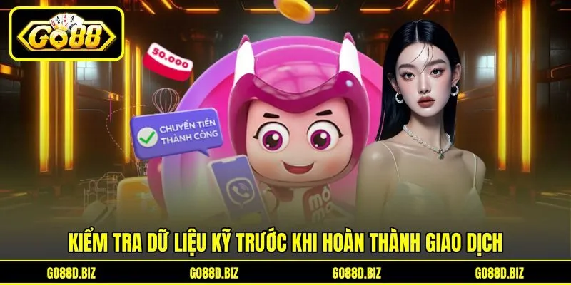 Kiểm tra dữ liệu kỹ trước khi hoàn thành giao dịch