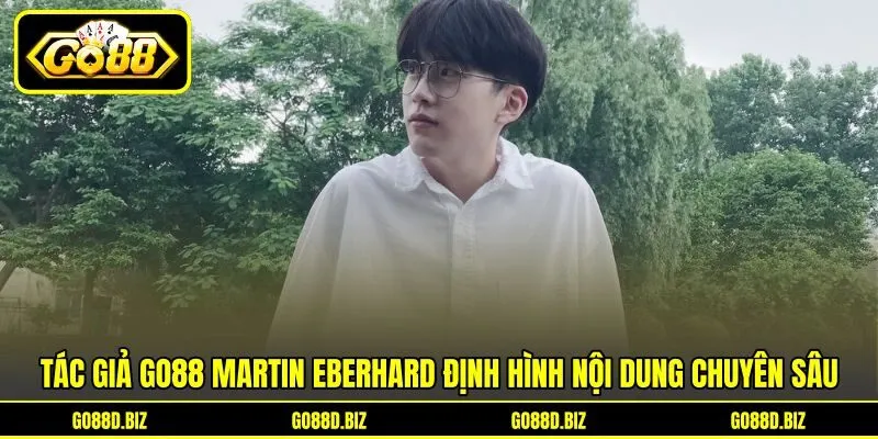 Tác giả Go88 Martin Eberhard định hình nội dung chuyên sâu